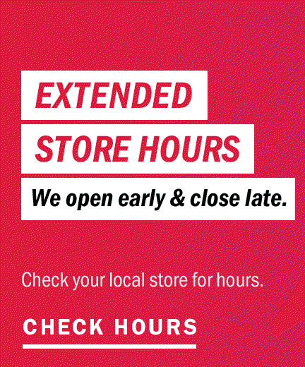 EXTENDED STORE HOURS | CHECK HOURS