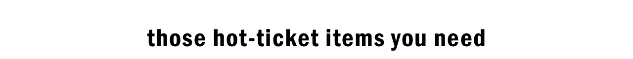 those hot-ticket items you need