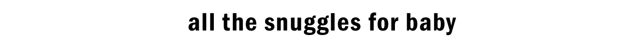 all the snuggles for baby