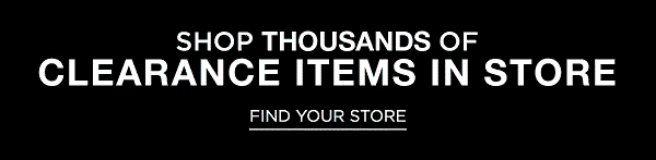 Shop thousands of clearance items in store. Find Your Store.