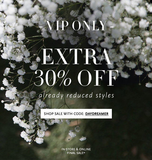VIP ONLY - EXTRA 30% OFF Already Reduced Style. Shop Sale with Code: DAYDREAMER