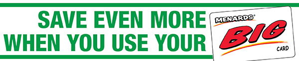 Save Even More When You Use Your Menards® BIG Card