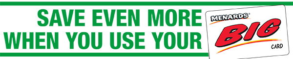 Save Even More When You Use Your Menards® BIG Card