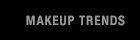 MAKEUP TRENDS