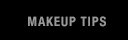 MAKEUP TIPS