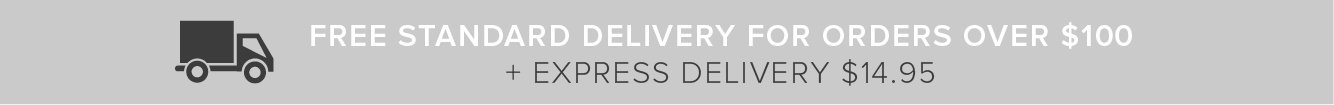 FREE STANDARD DELIVERY FOR ORDERS OVER $100 + Express Delivery $14.95