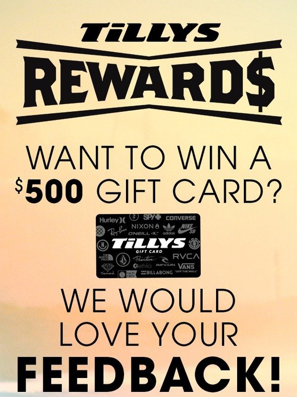 Tilly's Want to Win a 500 Gift Card? We Would Love Your Feedback! Milled