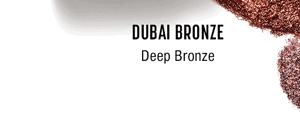 DUBAI BRONZE - Deep Bronze