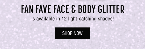 FAN FAVE FACE & BODY GLITTER is available in 12 light-catching shades! - SHOP NOW