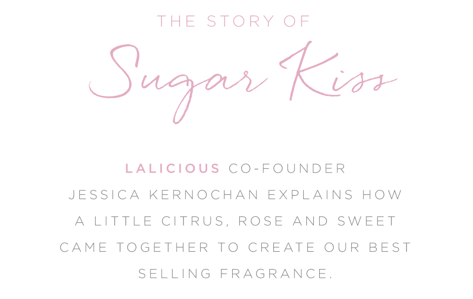 Lalicious Obsessed with our Sugar Kiss fragrance? Here's the story