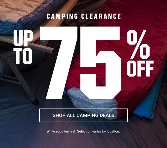 CAMPING CLEARANCE | UP TO 75% OFF | SHOP ALL CAMPING DEALS | While supplies last. Selection varies by location.