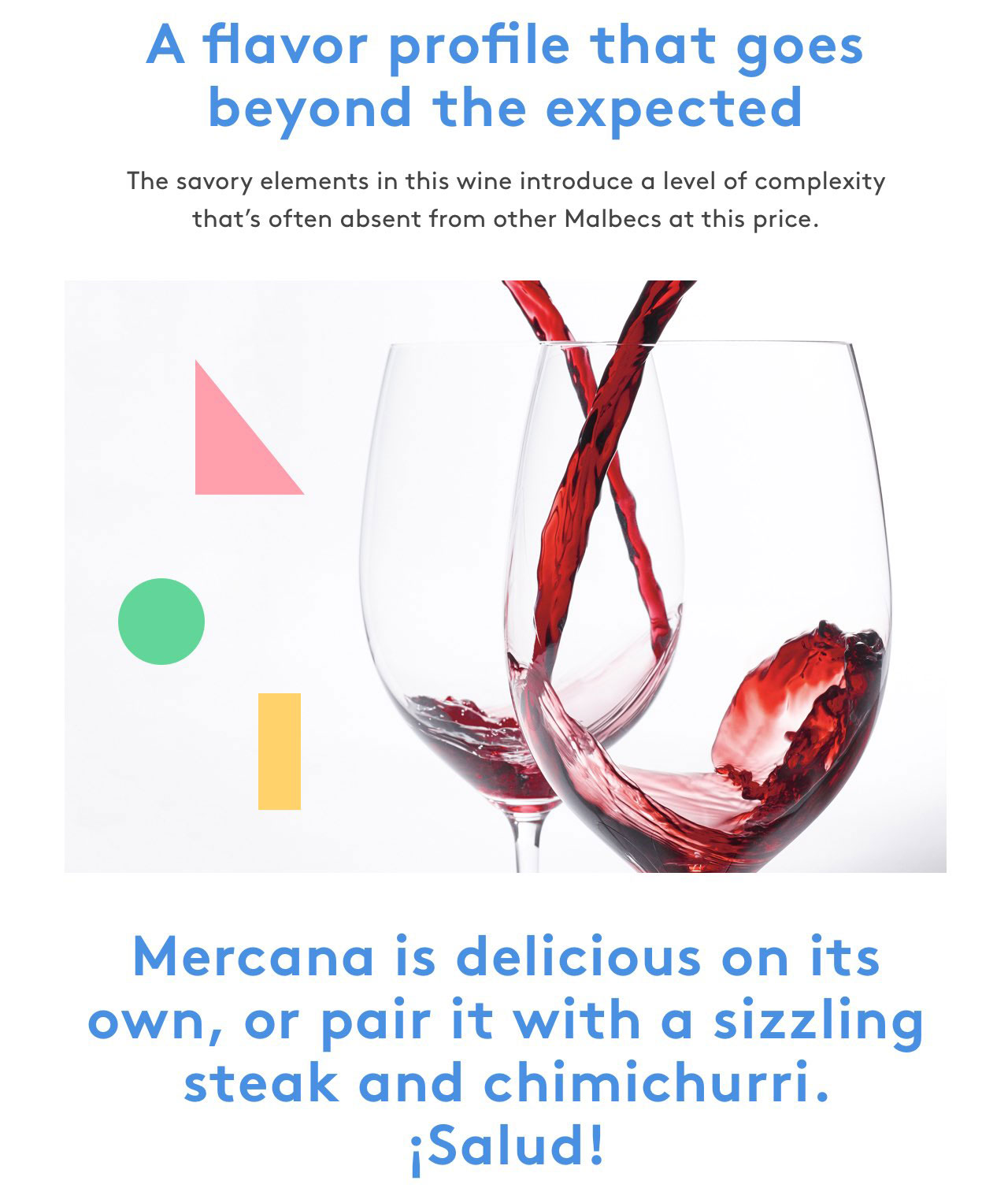 A flavor profile that goes beyond the expected. The savory elements in this wine introduce a level of complexity that's often absent from other Malbecs at this price.