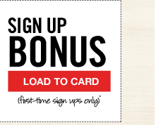 SIGN UP BONUS | LOAD TO CARD | (first-time sign ups only)*