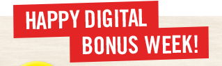 HAPPY DIGITAL BONUS WEEK!