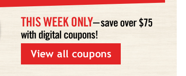 THIS WEEK ONLY—save over $75 with digital coupons! | View all coupons