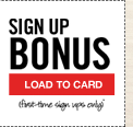 SIGN UP BONUS | LOAD TO CARD | (first-time sign ups only)*