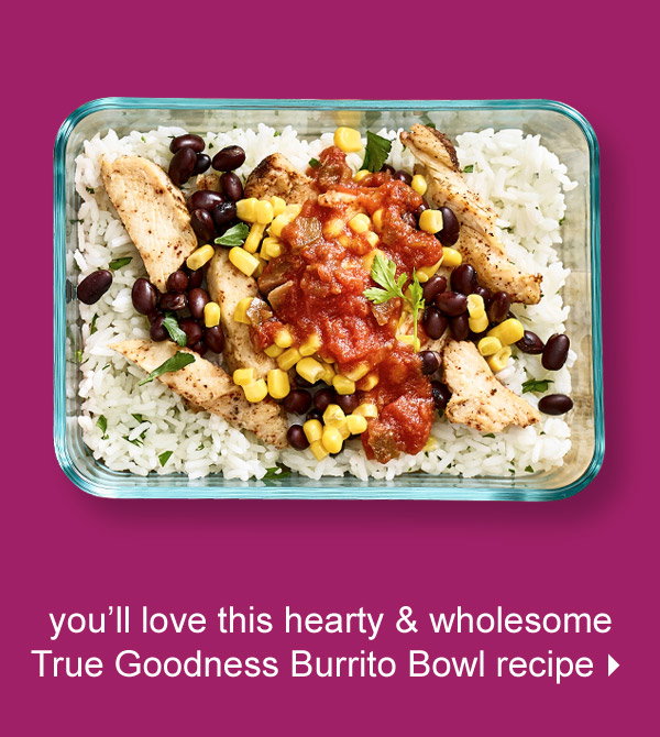 you'll love this hearty & wholesome True Goodness Burrito Bowl recipe