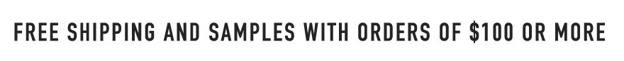 FREE SHIPPING AND SAMPLES WITH ORDERS OF $100 OR MORE