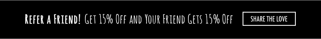 Refer a friend! Get 15% off and your friend gets 15% off | Share The Love