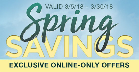 Spring Savings. Exclusive Online-Only Offers. Valid 3/5/18 - 3/30/18. Shop Now