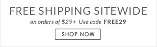 FREE SHIPPING SITEWIDE on orders of $29+ | Use code FREE29 | SHOP NOW