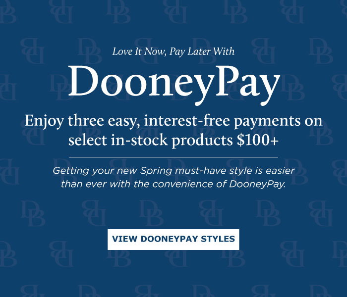 Love It Now, Pay Later With DooneyPay. Enjoy three easy, interest-free payments on select in-stock products $100+. Getting your new Spring must-have style is easier than ever with the convenience of DooneyPay. VIEW DOONEYPAY STYLES