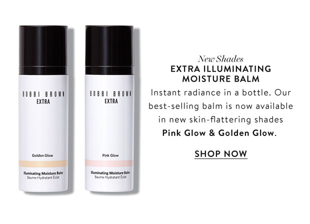 New Shades Extra Illuminating Moisture Balm. Instant Radiance in a bottle. Our best-selling balm is now available in new skin-flattering shades Pink Glow & Golden Glow.