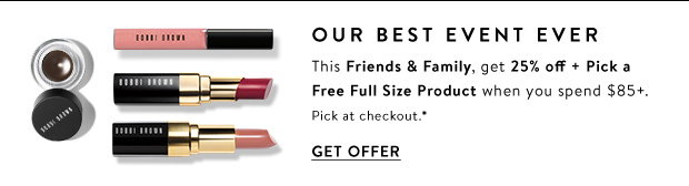 Our Best Event Ever. This Friends & Family, get 25% off + Pick a Free Full Size Product when you send $85+. Pick at checkout.* Get Offer