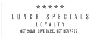 Join Lunch Specials Loyalty. Get Some. Give Back. Get Rewards.