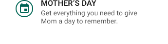MOTHER'S DAY | Get everything you need to give Mom a day to remember.