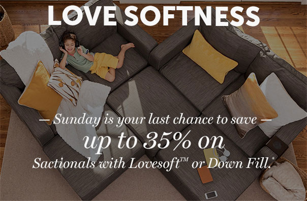 LOVE SOFTNESS | Sunday is your last chance to save - Get up to 35% off Sactionals with Lovesoft or Down Fill.