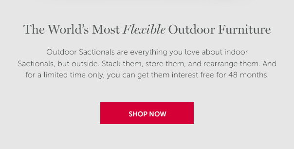 The World's Most Flexible Outdoor Furniture | Outdoor Sactionals are everything you love about indoor Sactionals, but outside. Stack them, store them, and rearrange them. And for a limited time only, your can get them interest free for 48 months.