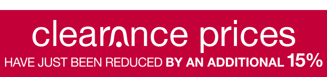 Clearance prices have just been reduced by an additional 15%