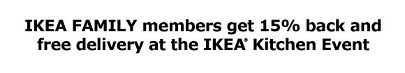 IKEA FAMILY members get 15% back and free delivery at the IKEA Kitchen Event