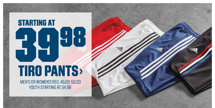 STARTING AT 39.98 | TIRO PANTS > | Men's or Women's Was 45.00-50.00 | Youth Starting at 34.98