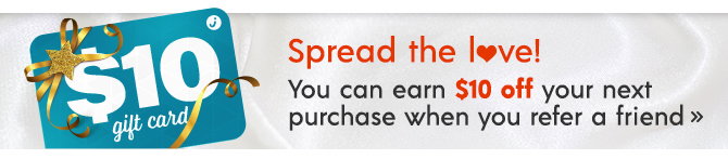 Spread the love! You can earn $10 off your next purchase when you refer a friend.