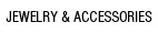 JEWELRY & ACCESSORIES