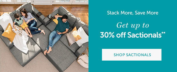 Stack More, Save More | Get up to 30% off Sactionals | SHOP NOW >>