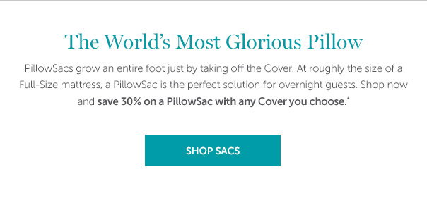 PillowSacs grow an entire foot just by taking off the Cover. At roughly the size of a Full-Size mattress, a PillowSac is the perfect solution for overnight guests. Shop now and save 30% on a PillowSac with any Cover you choose. | SHOP SACS >>