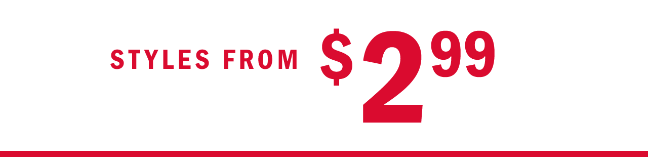STYLES FROM $2.99