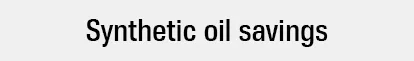 Synthetic oil savings