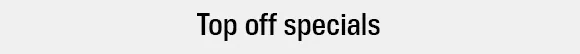 Top off specials