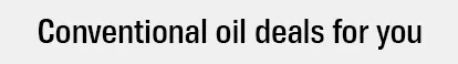 Conventional oil deals for you
