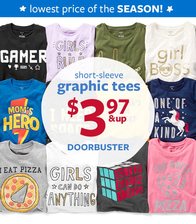 Lowest price of the season! Short–sleeve graphic tees $3.97 & up doorbuster Lowest price of the season! Short–sleeve graphic tees $3.97 & up doorbuster