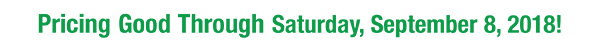 Pricing Good Through Saturday, September 8, 2018