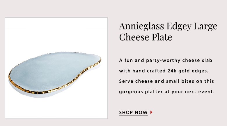 Annieglass Edgey Large Cheese PlateA fun and party-worthy cheese slab with hand crafted 24k gold edges. Serve cheese and small bites on this gorgeous platter at your next event.