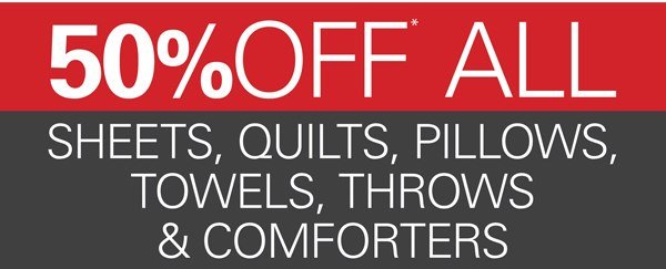 50% off all Sheets, Quilts, Pillows, Towels, Throws & Comforters