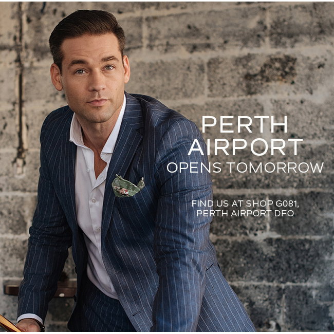 PERTH AIRPORT DFO OPENS TOMORROW. FIND US AT SHOP G081, PERTH AIRPORT DFO