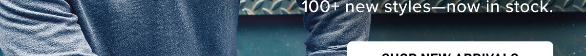 100+ new styles--now in stock