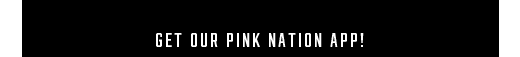 GET OUR PINK NATION APP!